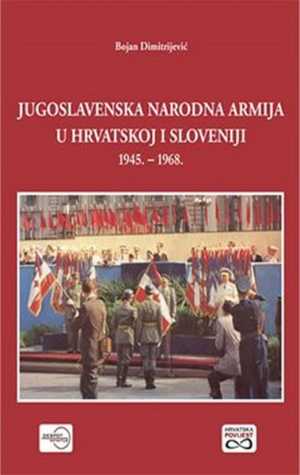 JUGOSLAVENSKA NARODNA ARMIJA U HRVATSKOJ I SLOVENIJI 1945.-1968.
